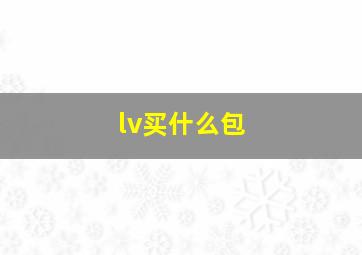 lv买什么包