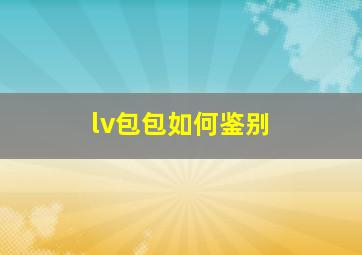 lv包包如何鉴别