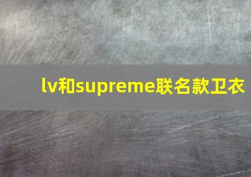 lv和supreme联名款卫衣