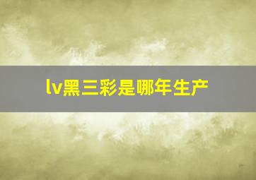 lv黑三彩是哪年生产