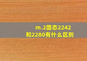 m.2固态2242和2280有什么区别