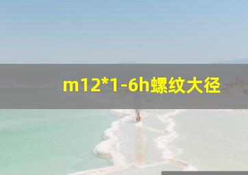 m12*1-6h螺纹大径