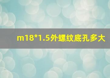 m18*1.5外螺纹底孔多大