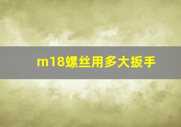 m18螺丝用多大扳手