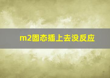 m2固态插上去没反应