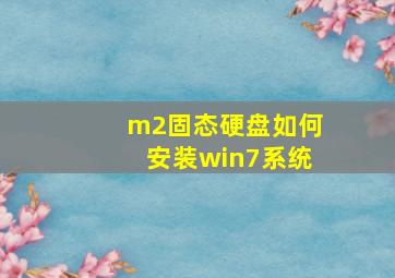 m2固态硬盘如何安装win7系统