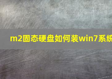 m2固态硬盘如何装win7系统