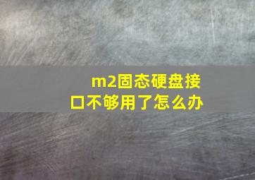 m2固态硬盘接口不够用了怎么办