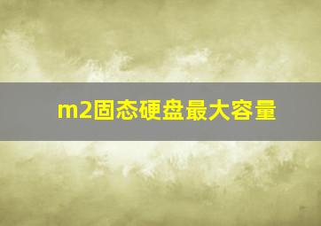 m2固态硬盘最大容量