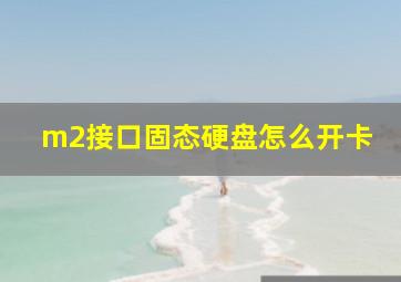 m2接口固态硬盘怎么开卡