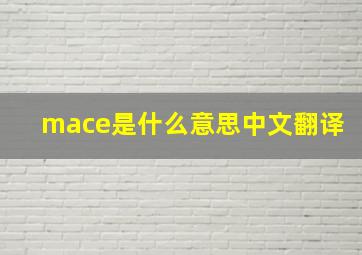 mace是什么意思中文翻译