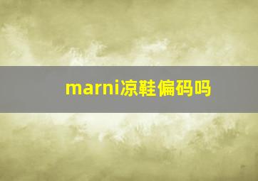 marni凉鞋偏码吗