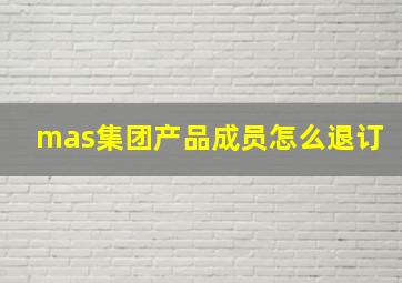 mas集团产品成员怎么退订