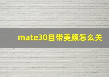 mate30自带美颜怎么关