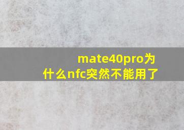 mate40pro为什么nfc突然不能用了