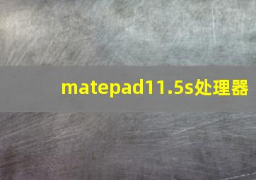 matepad11.5s处理器