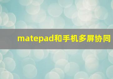 matepad和手机多屏协同