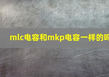 mlc电容和mkp电容一样的吗