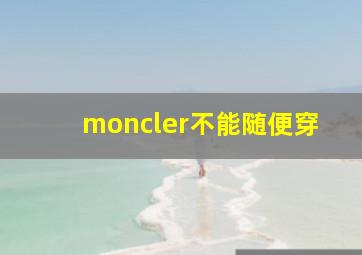 moncler不能随便穿