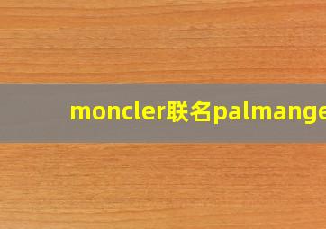 moncler联名palmangels