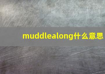 muddlealong什么意思