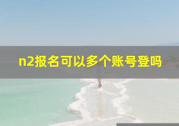 n2报名可以多个账号登吗