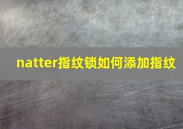 natter指纹锁如何添加指纹