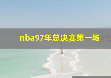 nba97年总决赛第一场