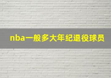 nba一般多大年纪退役球员