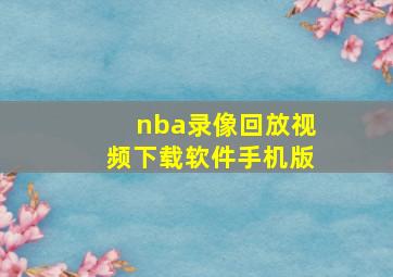 nba录像回放视频下载软件手机版