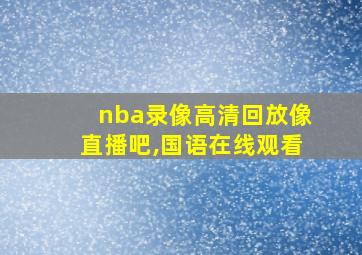 nba录像高清回放像直播吧,国语在线观看