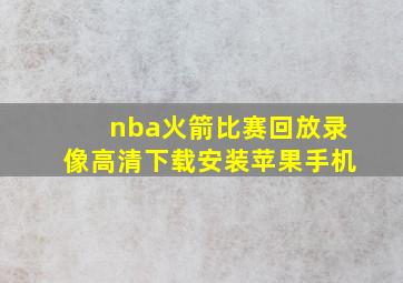 nba火箭比赛回放录像高清下载安装苹果手机