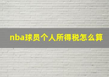 nba球员个人所得税怎么算