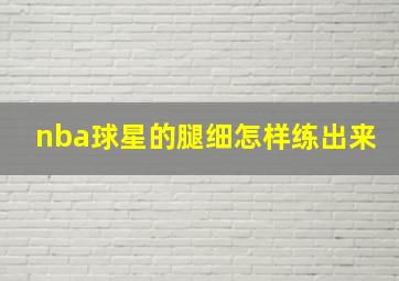 nba球星的腿细怎样练出来