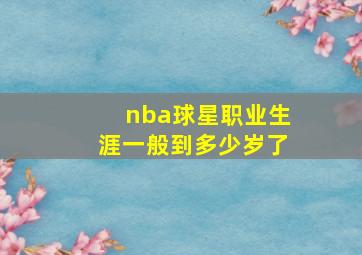 nba球星职业生涯一般到多少岁了