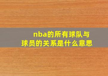 nba的所有球队与球员的关系是什么意思