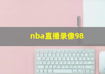 nba直播录像98