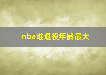 nba谁退役年龄最大