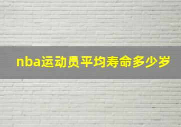 nba运动员平均寿命多少岁