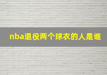 nba退役两个球衣的人是谁