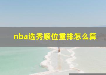 nba选秀顺位重排怎么算