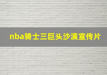 nba骑士三巨头沙漠宣传片