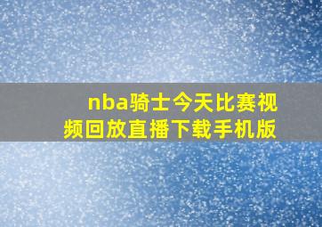 nba骑士今天比赛视频回放直播下载手机版