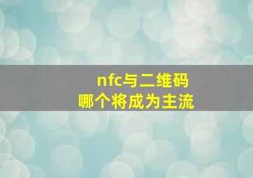 nfc与二维码哪个将成为主流