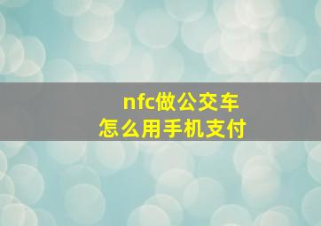 nfc做公交车怎么用手机支付