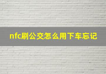 nfc刷公交怎么用下车忘记