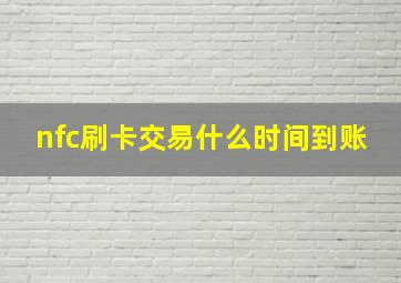 nfc刷卡交易什么时间到账