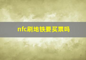 nfc刷地铁要买票吗