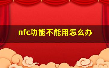 nfc功能不能用怎么办