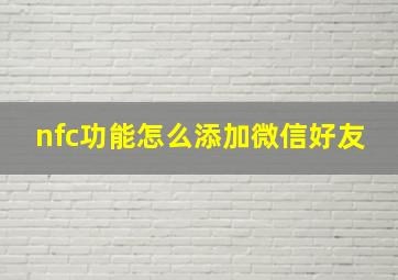 nfc功能怎么添加微信好友